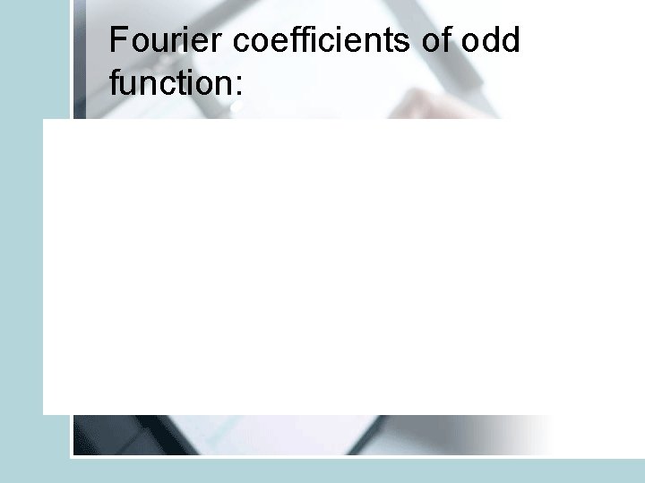 Fourier coefficients of odd function: 