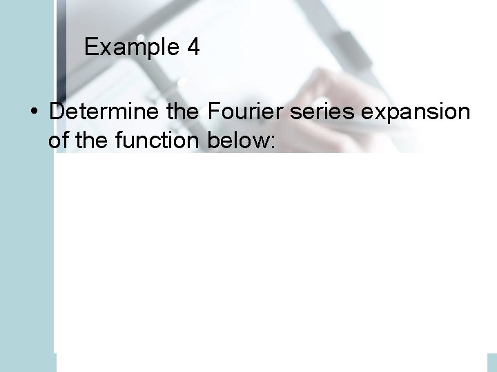 Example 4 • Determine the Fourier series expansion of the function below: 