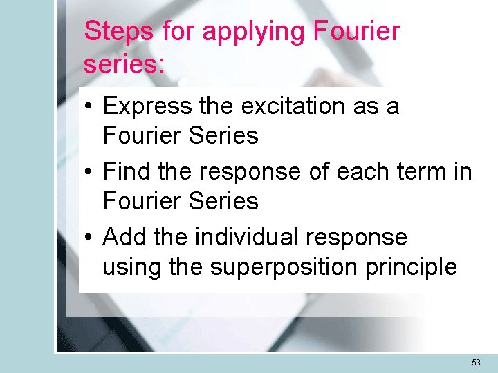 Steps for applying Fourier series: • Express the excitation as a Fourier Series •