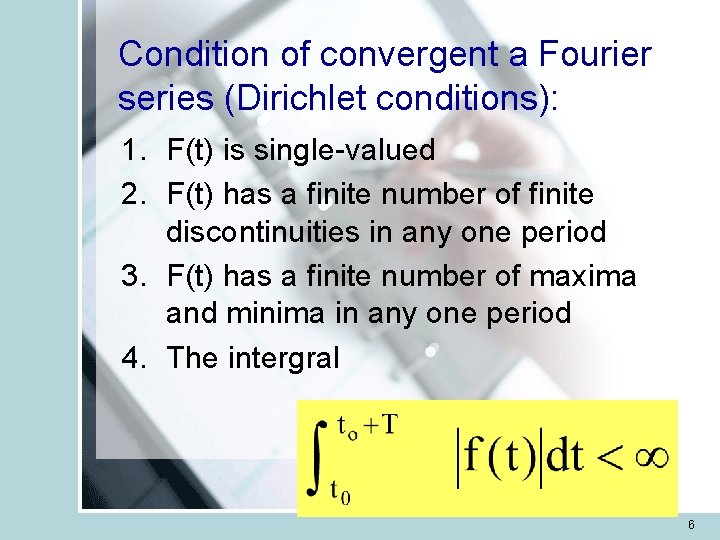 Condition of convergent a Fourier series (Dirichlet conditions): 1. F(t) is single-valued 2. F(t)