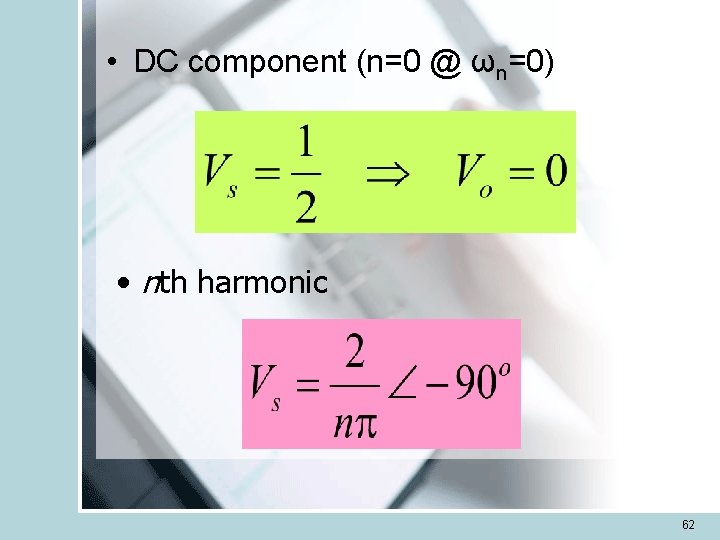  • DC component (n=0 @ ωn=0) • nth harmonic 62 