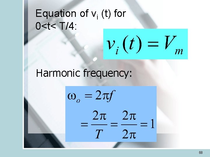 Equation of vi (t) for 0<t< T/4: Harmonic frequency: 68 