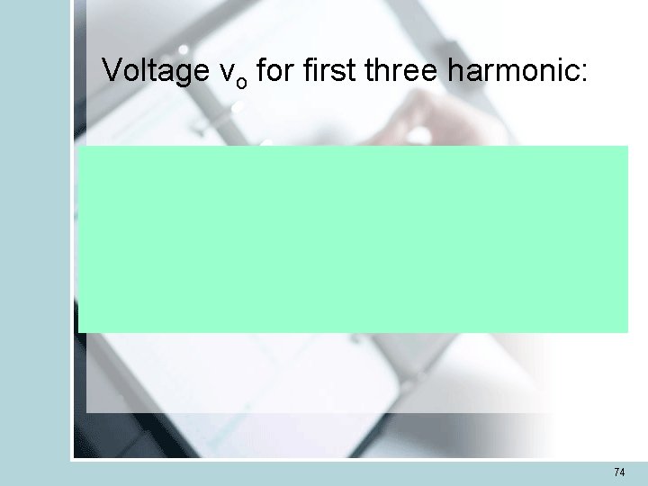 Voltage vo for first three harmonic: 74 