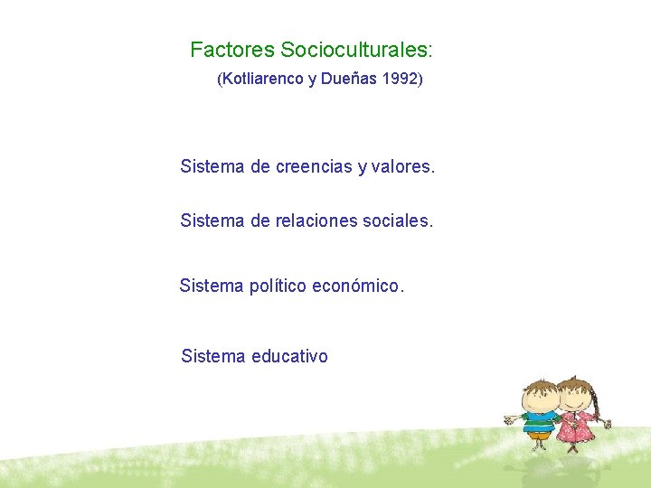 Factores Socioculturales: (Kotliarenco y Dueñas 1992) Sistema de creencias y valores. Sistema de relaciones