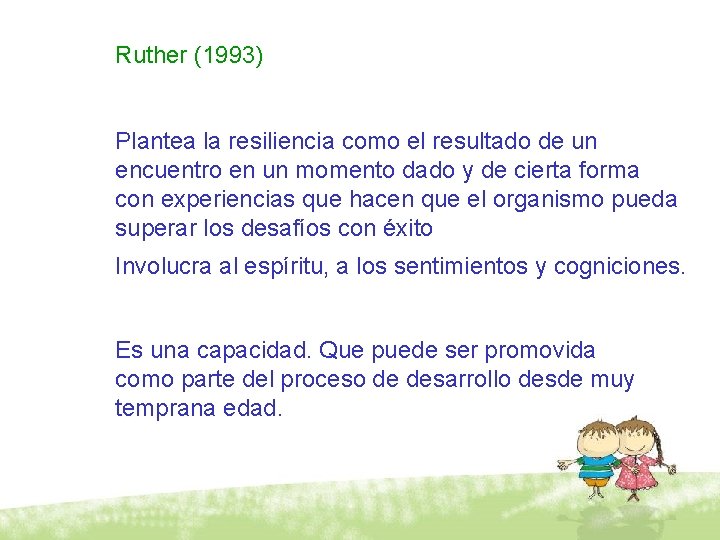 Ruther (1993) Plantea la resiliencia como el resultado de un encuentro en un momento