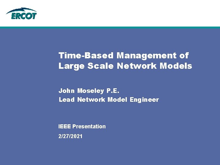 Time-Based Management of Large Scale Network Models John Moseley P. E. Lead Network Model
