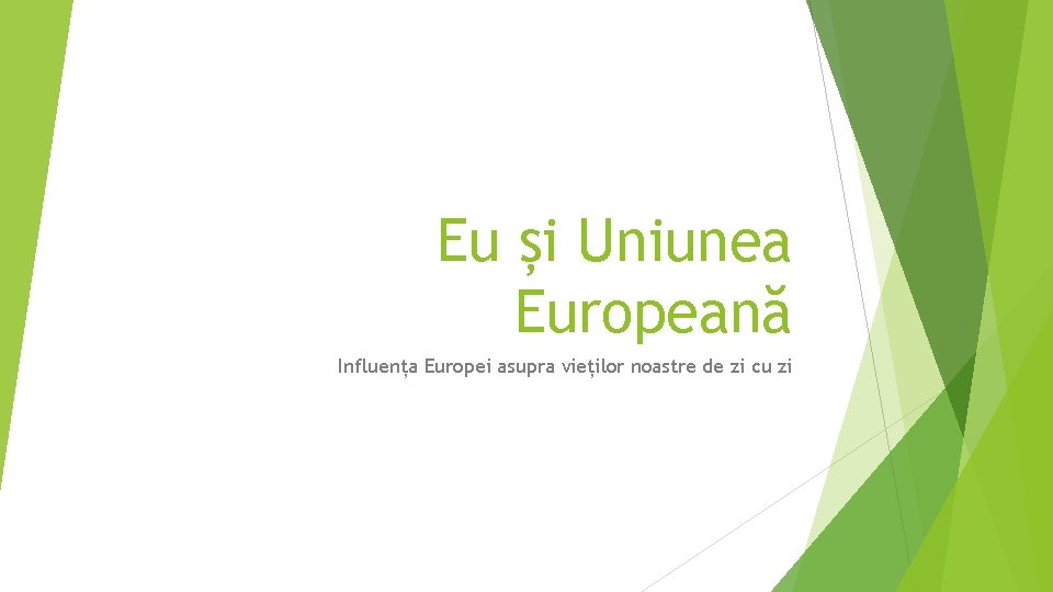 Eu și Uniunea Europeană Influența Europei asupra vieților noastre de zi cu zi 