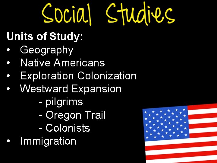 Units of Study: • Geography • Native Americans • Exploration Colonization • Westward Expansion