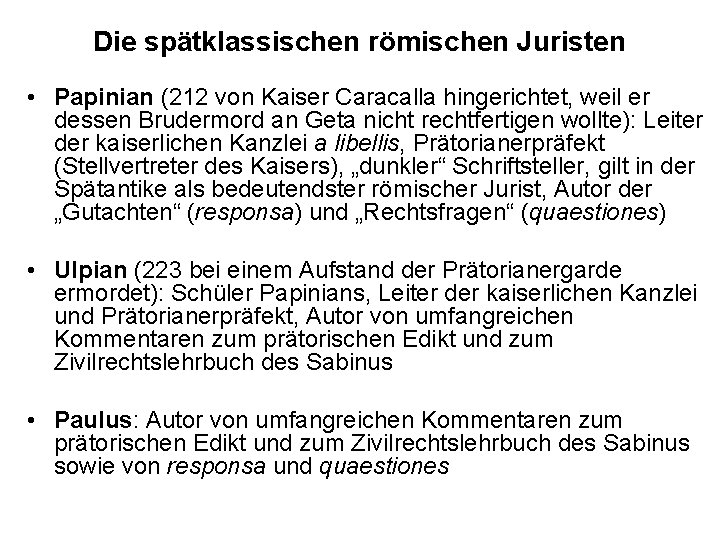 Die spätklassischen römischen Juristen • Papinian (212 von Kaiser Caracalla hingerichtet, weil er dessen