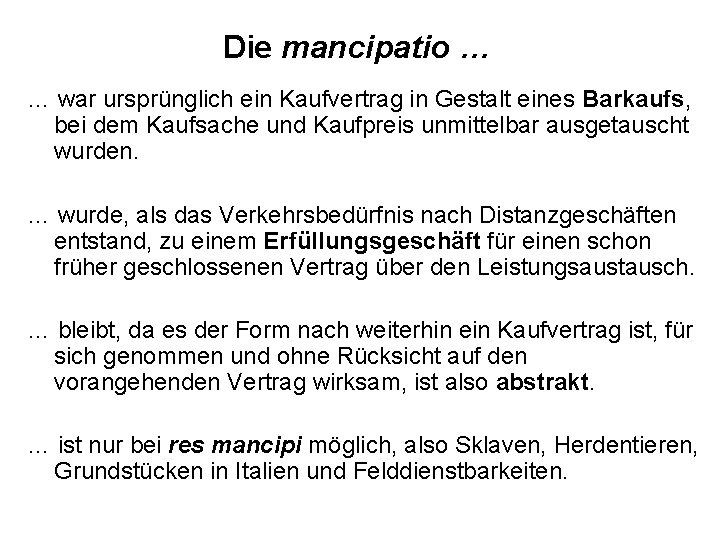 Die mancipatio … … war ursprünglich ein Kaufvertrag in Gestalt eines Barkaufs, bei dem