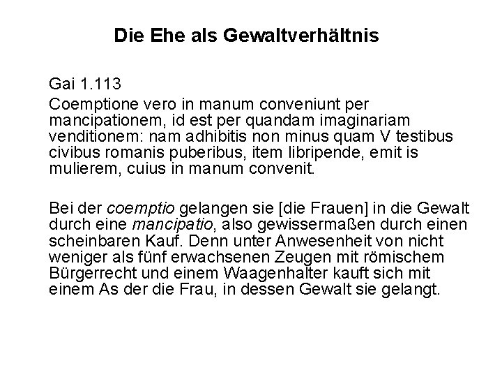 Die Ehe als Gewaltverhältnis Gai 1. 113 Coemptione vero in manum conveniunt per mancipationem,