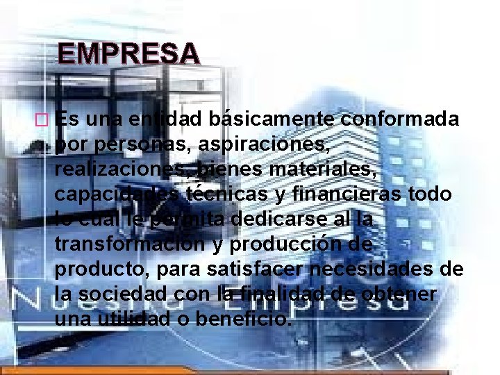 EMPRESA � Es una entidad básicamente conformada por personas, aspiraciones, realizaciones, bienes materiales, capacidades