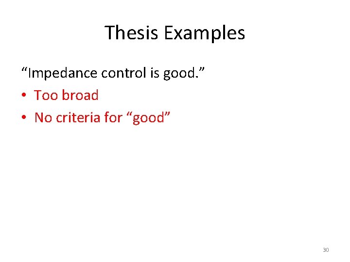 Thesis Examples “Impedance control is good. ” • Too broad • No criteria for