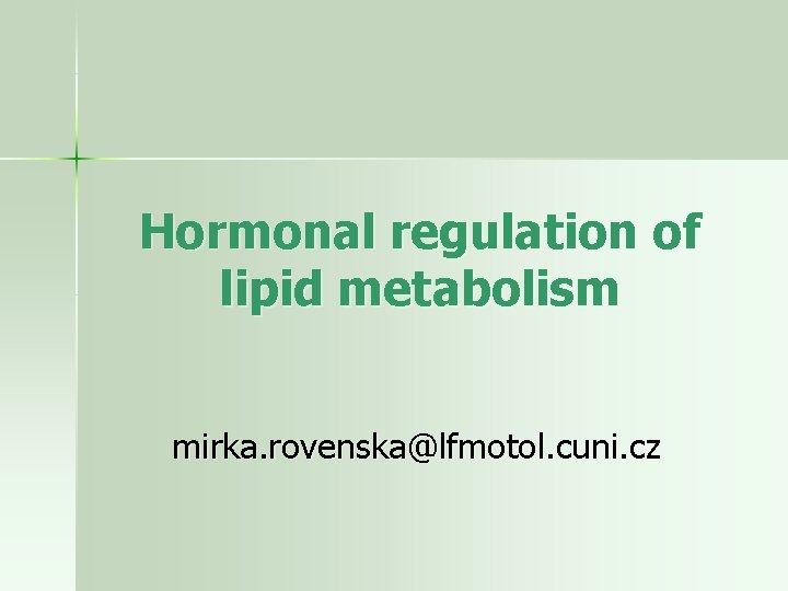 Hormonal regulation of lipid metabolism mirka. rovenska@lfmotol. cuni. cz 