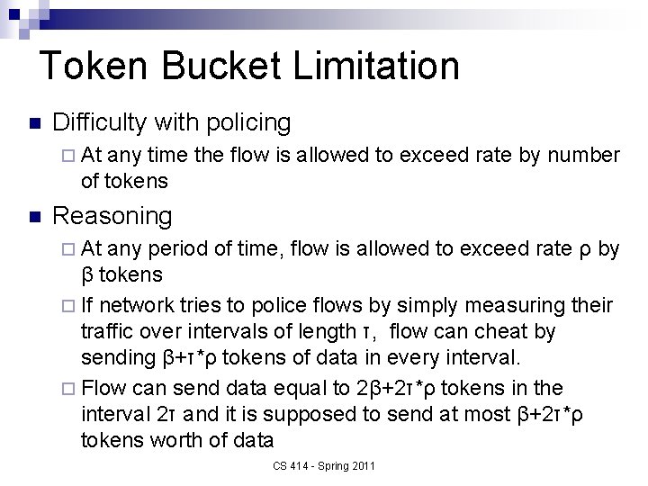 Token Bucket Limitation n Difficulty with policing ¨ At any time the flow is