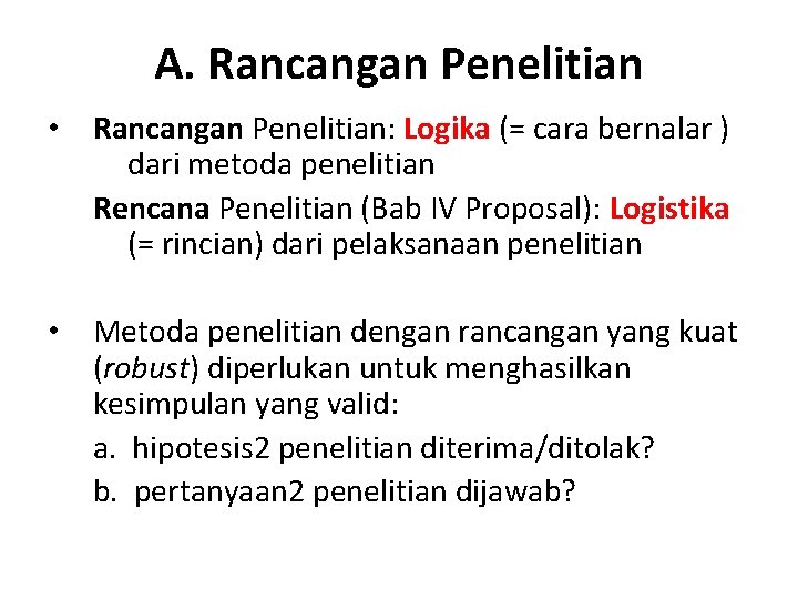 A. Rancangan Penelitian • Rancangan Penelitian: Logika (= cara bernalar ) dari metoda penelitian