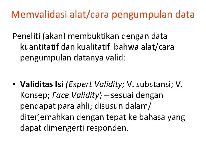 Memvalidasi alat/cara pengumpulan data Peneliti (akan) membuktikan dengan data kuantitatif dan kualitatif bahwa alat/cara