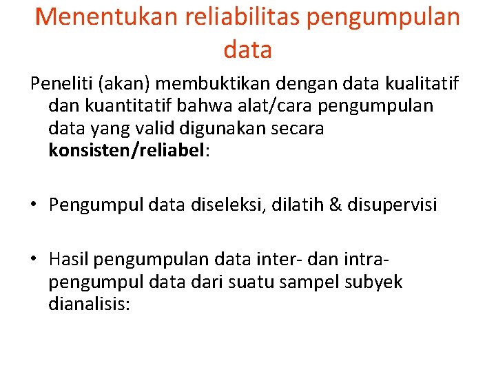 Menentukan reliabilitas pengumpulan data Peneliti (akan) membuktikan dengan data kualitatif dan kuantitatif bahwa alat/cara