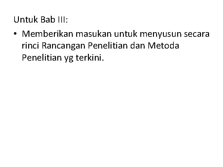 Untuk Bab III: • Memberikan masukan untuk menyusun secara rinci Rancangan Penelitian dan Metoda Untuk Bab III: • Memberikan masukan untuk menyusun secara rinci Rancangan Penelitian dan Metoda