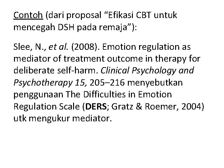 Contoh (dari proposal “Efikasi CBT untuk mencegah DSH pada remaja”): Slee, N. , et