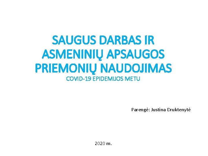 SAUGUS DARBAS IR ASMENINIŲ APSAUGOS PRIEMONIŲ NAUDOJIMAS COVID-19 EPIDEMIJOS METU Parengė: Justina Druktenytė 2020