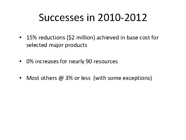 Successes in 2010 -2012 • 15% reductions ($2 million) achieved in base cost for