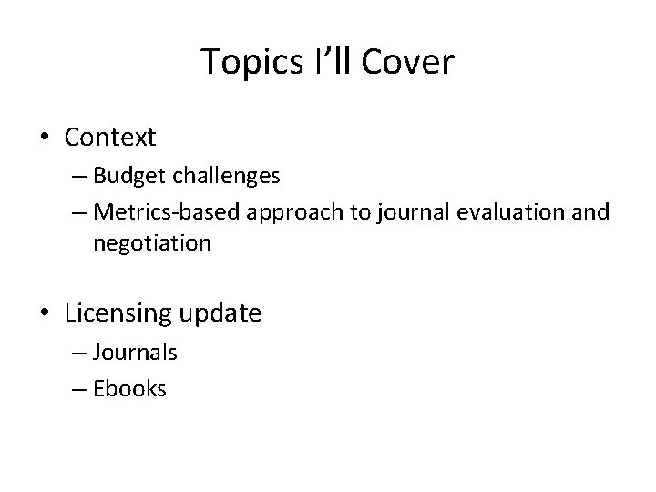 Topics I’ll Cover • Context – Budget challenges – Metrics-based approach to journal evaluation