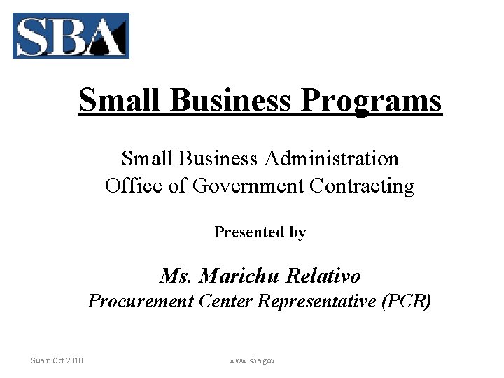Small Business Programs Small Business Administration Office of Government Contracting Presented by Ms. Marichu