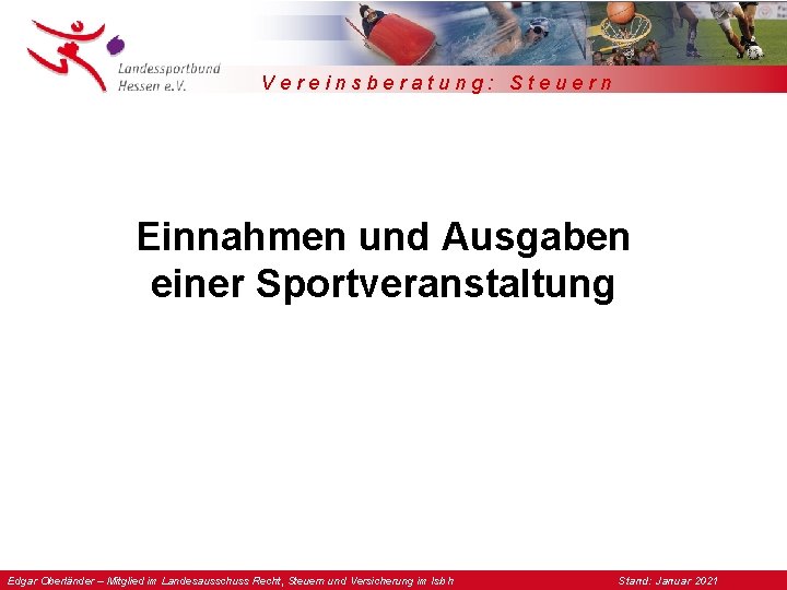 Vereinsberatung: Steuern Einnahmen und Ausgaben einer Sportveranstaltung Edgar Oberländer – Mitglied im Landesausschuss Recht,