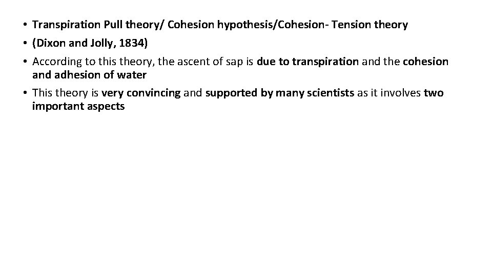 • Transpiration Pull theory/ Cohesion hypothesis/Cohesion Tension theory • (Dixon and Jolly, 1834) • Transpiration Pull theory/ Cohesion hypothesis/Cohesion Tension theory • (Dixon and Jolly, 1834)