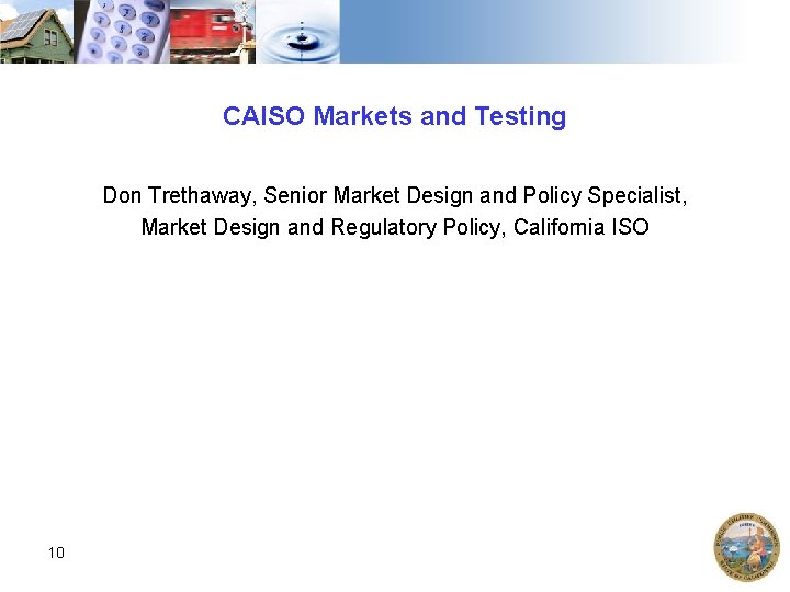 CAISO Markets and Testing Don Trethaway, Senior Market Design and Policy Specialist, Market Design