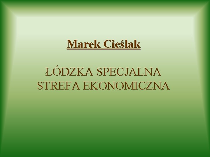 Marek Cieślak ŁÓDZKA SPECJALNA STREFA EKONOMICZNA 