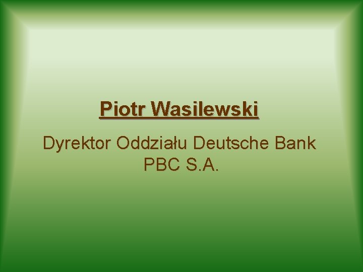 Piotr Wasilewski Dyrektor Oddziału Deutsche Bank PBC S. A. 