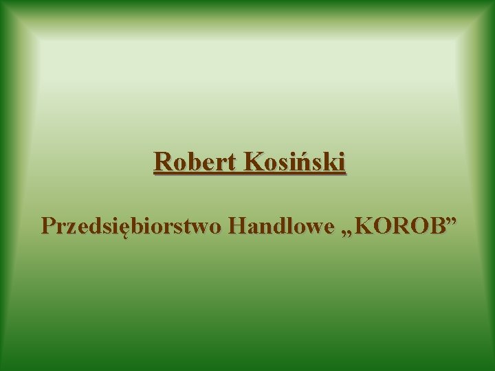 Robert Kosiński Przedsiębiorstwo Handlowe „KOROB” 