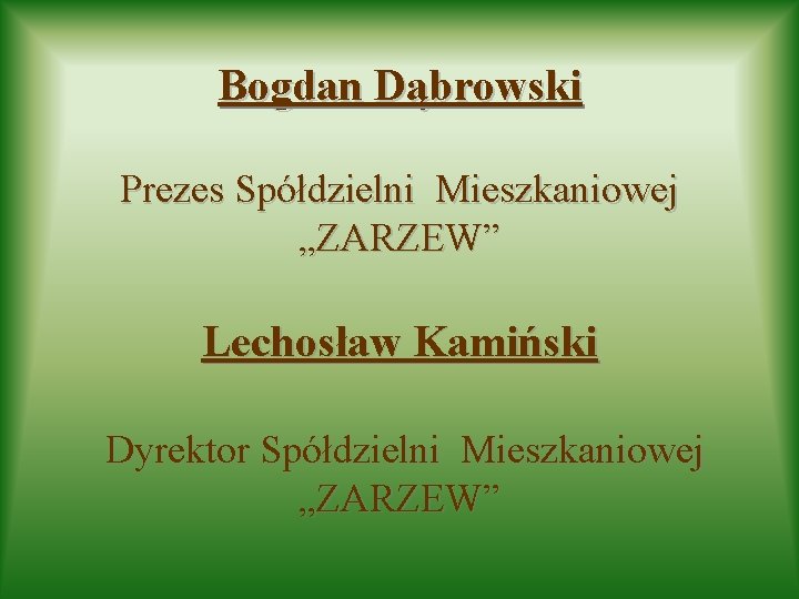 Bogdan Dąbrowski Prezes Spółdzielni Mieszkaniowej „ZARZEW” Lechosław Kamiński Dyrektor Spółdzielni Mieszkaniowej „ZARZEW” 