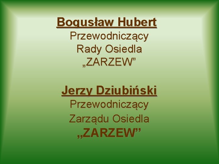 Bogusław Hubert Przewodniczący Rady Osiedla „ZARZEW” Jerzy Dziubiński Przewodniczący Zarządu Osiedla „ZARZEW” 