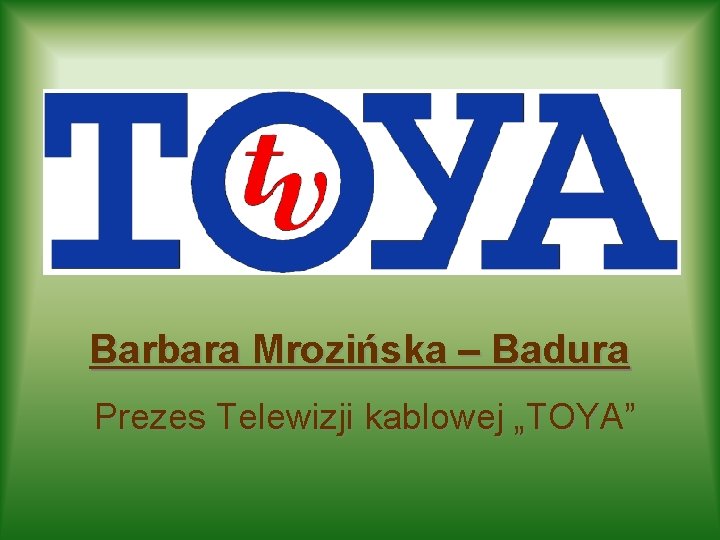 Barbara Mrozińska – Badura Prezes Telewizji kablowej „TOYA” 