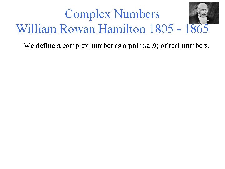 Complex Numbers William Rowan Hamilton 1805 - 1865 We define a complex number as