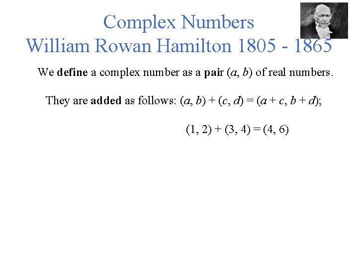 Complex Numbers William Rowan Hamilton 1805 - 1865 We define a complex number as