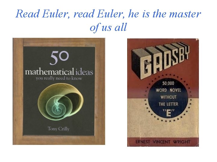 Read Euler, read Euler, he is the master of us all 