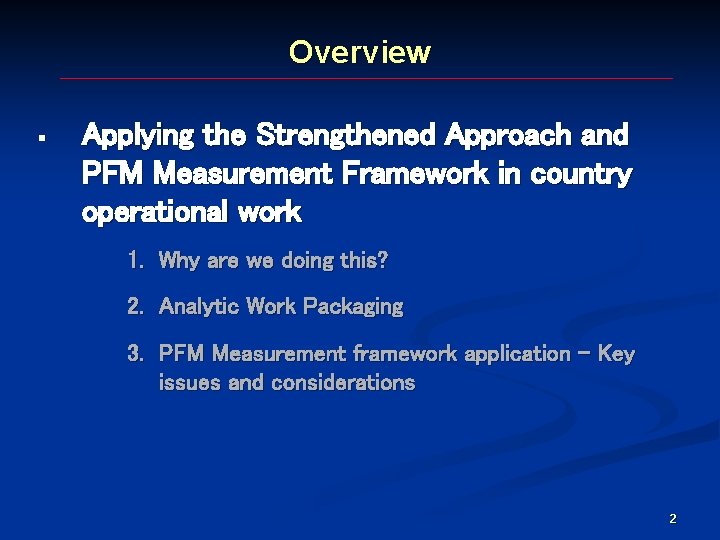 Overview § Applying the Strengthened Approach and PFM Measurement Framework in country operational work