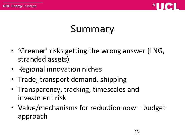 Summary • ‘Greener’ risks getting the wrong answer (LNG, stranded assets) • Regional innovation