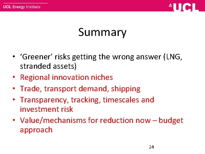 Summary • ‘Greener’ risks getting the wrong answer (LNG, stranded assets) • Regional innovation