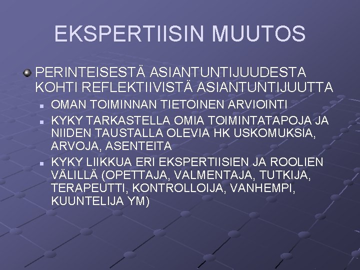 EKSPERTIISIN MUUTOS PERINTEISESTÄ ASIANTUNTIJUUDESTA KOHTI REFLEKTIIVISTÄ ASIANTUNTIJUUTTA n n n OMAN TOIMINNAN TIETOINEN ARVIOINTI EKSPERTIISIN MUUTOS PERINTEISESTÄ ASIANTUNTIJUUDESTA KOHTI REFLEKTIIVISTÄ ASIANTUNTIJUUTTA n n n OMAN TOIMINNAN TIETOINEN ARVIOINTI