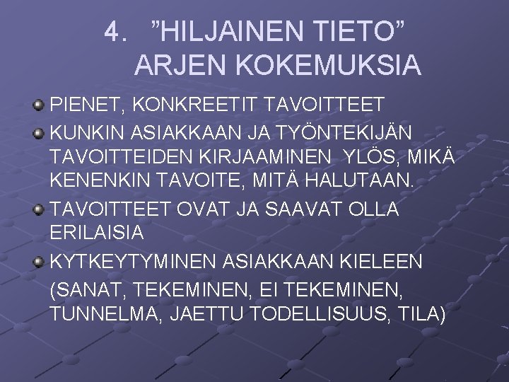 4. ”HILJAINEN TIETO” ARJEN KOKEMUKSIA PIENET, KONKREETIT TAVOITTEET KUNKIN ASIAKKAAN JA TYÖNTEKIJÄN TAVOITTEIDEN KIRJAAMINEN 4. ”HILJAINEN TIETO” ARJEN KOKEMUKSIA PIENET, KONKREETIT TAVOITTEET KUNKIN ASIAKKAAN JA TYÖNTEKIJÄN TAVOITTEIDEN KIRJAAMINEN