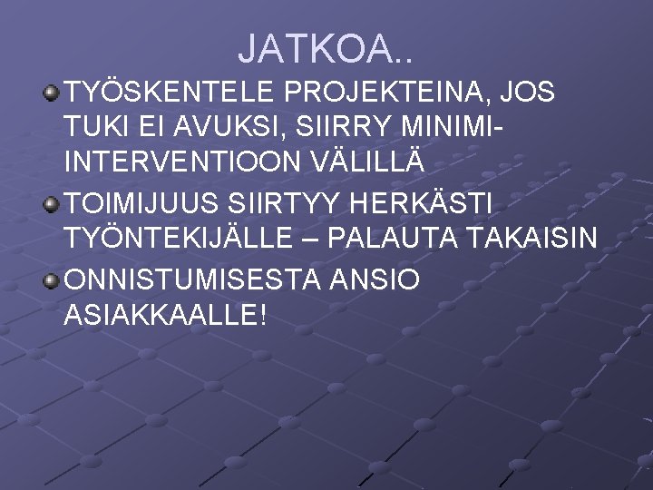 JATKOA. . TYÖSKENTELE PROJEKTEINA, JOS TUKI EI AVUKSI, SIIRRY MINIMIINTERVENTIOON VÄLILLÄ TOIMIJUUS SIIRTYY HERKÄSTI JATKOA. . TYÖSKENTELE PROJEKTEINA, JOS TUKI EI AVUKSI, SIIRRY MINIMIINTERVENTIOON VÄLILLÄ TOIMIJUUS SIIRTYY HERKÄSTI