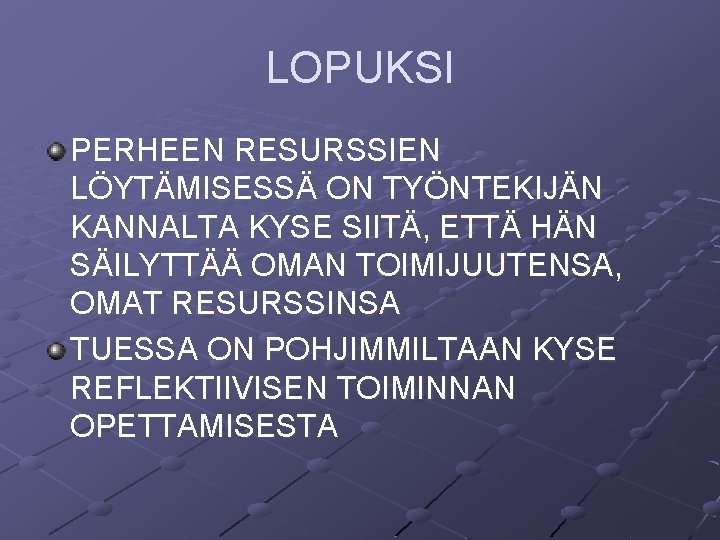 LOPUKSI PERHEEN RESURSSIEN LÖYTÄMISESSÄ ON TYÖNTEKIJÄN KANNALTA KYSE SIITÄ, ETTÄ HÄN SÄILYTTÄÄ OMAN TOIMIJUUTENSA, LOPUKSI PERHEEN RESURSSIEN LÖYTÄMISESSÄ ON TYÖNTEKIJÄN KANNALTA KYSE SIITÄ, ETTÄ HÄN SÄILYTTÄÄ OMAN TOIMIJUUTENSA,
