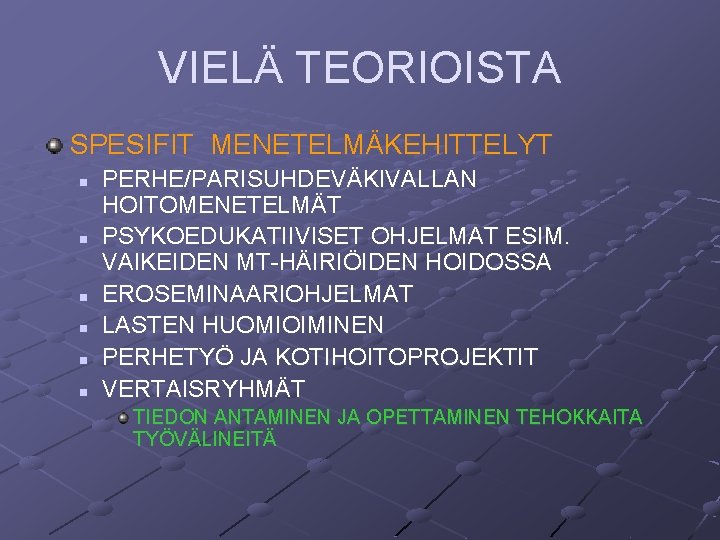 VIELÄ TEORIOISTA SPESIFIT MENETELMÄKEHITTELYT n n n PERHE/PARISUHDEVÄKIVALLAN HOITOMENETELMÄT PSYKOEDUKATIIVISET OHJELMAT ESIM. VAIKEIDEN MT-HÄIRIÖIDEN VIELÄ TEORIOISTA SPESIFIT MENETELMÄKEHITTELYT n n n PERHE/PARISUHDEVÄKIVALLAN HOITOMENETELMÄT PSYKOEDUKATIIVISET OHJELMAT ESIM. VAIKEIDEN MT-HÄIRIÖIDEN