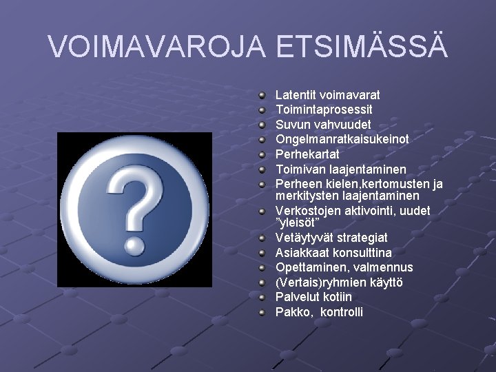VOIMAVAROJA ETSIMÄSSÄ Latentit voimavarat Toimintaprosessit Suvun vahvuudet Ongelmanratkaisukeinot Perhekartat Toimivan laajentaminen Perheen kielen, kertomusten VOIMAVAROJA ETSIMÄSSÄ Latentit voimavarat Toimintaprosessit Suvun vahvuudet Ongelmanratkaisukeinot Perhekartat Toimivan laajentaminen Perheen kielen, kertomusten