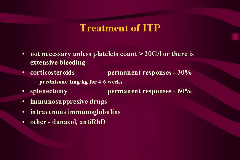 Treatment of ITP • not necessary unless platelets count > 20 G/l or there
